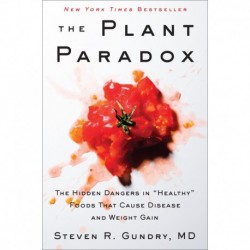 The Plant Paradox: The Hidden Dangers in "Healthy" Foods That Cause Disease and Weight Gain